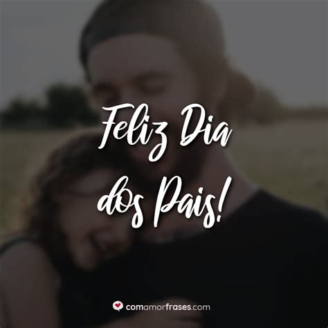 Cartões para whatsapp e facebook, vídeos e imagens de natal, amor, feliz aniversário, calendários 2020, dia dos amigos, dia dos pais, aniversário, natal. Feliz Dia dos Pais! » Com Amor, Frases