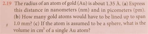 The atomic radius of a chemical element is the distance from the centre of the nucleus to the outermost shell of an electron. Solved: The Radius Of An Atom Of Gold (Au) Is About 1.35 A... | Chegg.com
