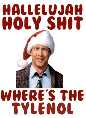 Use this quote when you need some extra help faking it. Clark Griswold Rant Where's The Tylenol Christmas Vacation ...