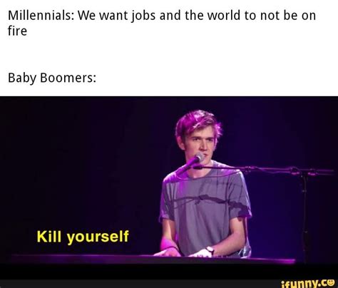 Do my job so here i go. Millennials: We wantjobs and the world to not be on fire ...