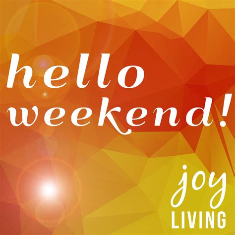 HELLO-WEEKEND | Hello weekend, Weekend, Joy