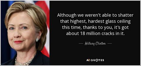 Hillary clinton officially became the first female nominee for president of a major us political party after delegates at the democratic then, at the end of the night, clinton shattered a virtual glass ceiling during a video address. Hillary Clinton quote: Although we weren't able to shatter ...