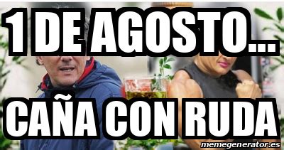 El rito de beber «caña con ruda» tiene su origen en la tradición guaraní de corrientes y chaco, y es celebrado todos los 1º de agosto para combatir los males que podrían llegar con este mes. Meme Personalizado - 1 de agosto... Caña con ruda - 31822785