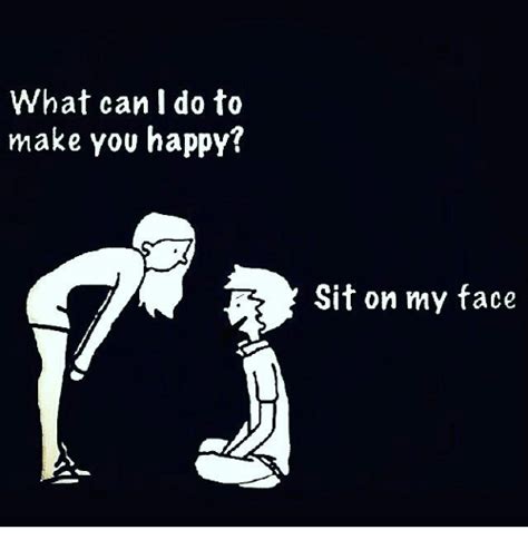 Camels have many adaptations that allow them to live successfully in desert conditions. What Can I Do to Make You Happy? Sit on My Face | Meme on ...