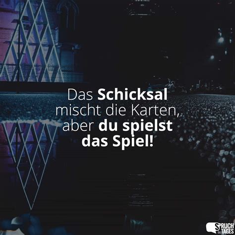 Von allen geschenken, die uns das schicksal gewährt, gibt es kein größeres gut als die freundschaft keinen größeren reichtum, keine größere freude. Das Schicksal mischt die Karten, aber du spielst das Spiel!