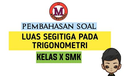 Fisika smk negeri 1 bondowoso. SOAL LUAS SEGITIGA PADA TRIGONOMETRI (KELAS X SMK) - YouTube