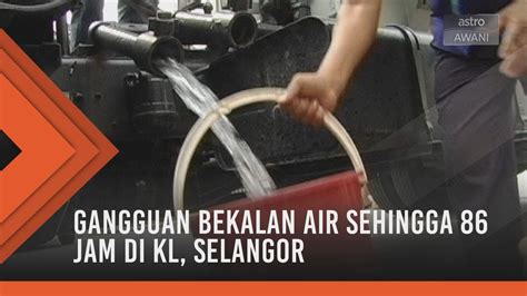 Air selangor | 31 kawasan alami gangguan bekalan air pulih sepenuhnya. Gangguan bekalan air sehingga 86 jam di KL, Selangor - YouTube