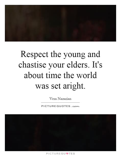 Anyone who quote leviticus in this day and age goes beyond feeling of debating respect to scaring the **** out of me. Respect Your Elders Quotes & Sayings | Respect Your Elders Picture Quotes