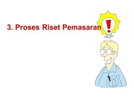 Riset pasar sendiri merupakan sebuah proses yang cukup panjang. Ilustrasi Proses Riset Pasar : Riset pasar adalah istilah versi formal dari cara mengetahui ...