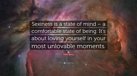 Perhaps home is not a place but simply an irrevocable condition. thoughts on life, love, and rebellion. Halle Berry Quote: "Sexiness is a state of mind - a comfortable state of being. It's about ...