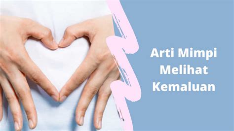 Tak hanya bermimpi diri sendiri yang melahirkan, mimpi melihat orang yang melahirkan pun memberikan kabar baik buat kamu. Arti Mimpi Melihat Kemaluan - Islam, Primbon, Psikolog ...