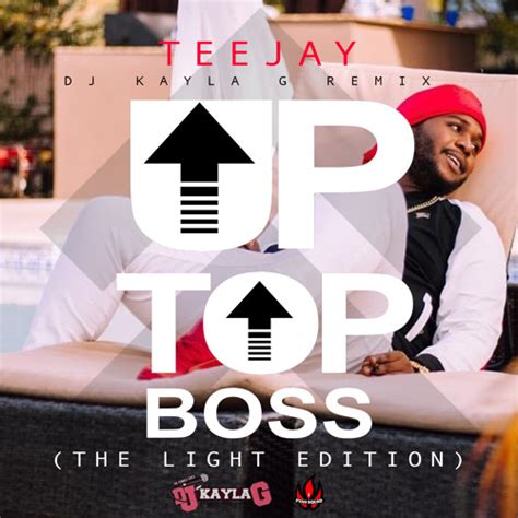 Maybe you would like to learn more about one of these? TEEJAY - Up Top Boss (The Light Edition)(DJ KAYLA G REMIX ...