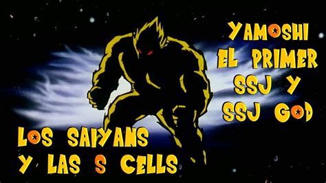 Maybe you would like to learn more about one of these? Yamoshi: el primer Super Saiyan - El origen del SSJ God - Las S Cells - YouTube