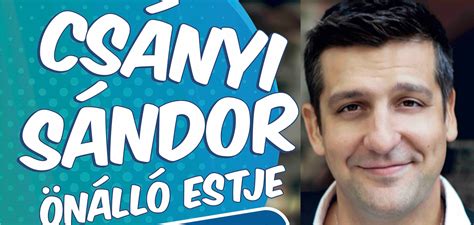 Sándor csányi (actor), better known by her family name sándor csányi (actor), is a popular hungarian actor. Csányi Sándor önálló estje -Avagy miért ne próbáljuk ...