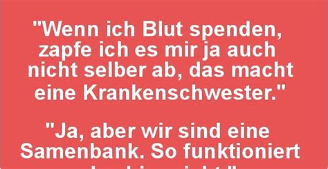 Viele potentielle spender scheuen sich jedoch vor der blutspende. Wenn ich Blut spenden, zapfe ich es mir ja auch nicht ...