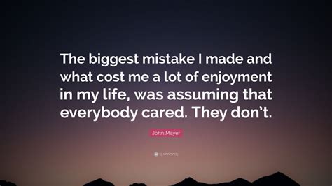 Check spelling or type a new query. John Mayer Quote: "The biggest mistake I made and what ...