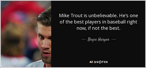 See more ideas about bryce harper, harper, nationals baseball. Bryce Harper quote: Mike Trout is unbelievable. He's one of the best players...