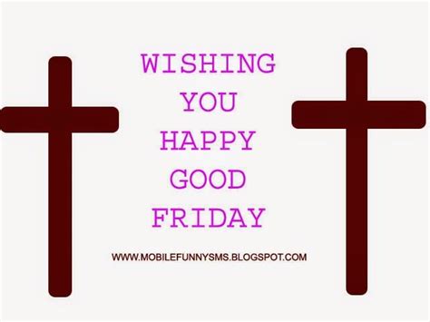Good friday, marks the day when jesus christ was crucified and died in calvary.it falls on the friday right before easter. MOBILE FUNNY SMS: GOOD FRIDAY WISHES GOOD FRIDAY 2015 ...