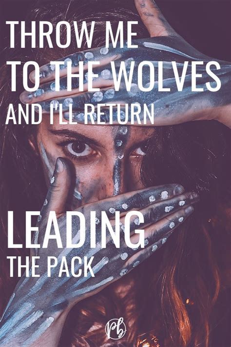 Throw me to the wolves and i will return, leading the pack. Throw me to the wolves and I'll return leading the pack ...