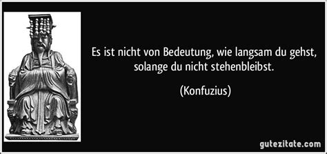 „die auseinandersetzung ist nur schwer. Es ist nicht von Bedeutung, wie langsam du gehst, solange ...