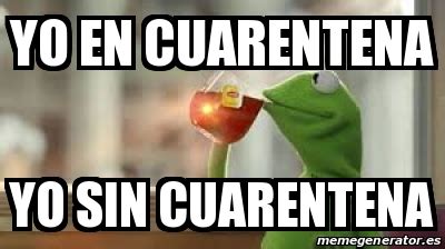 Enjoy the meme 'cuarentena' uploaded by covid_19. Meme Personalizado - yo en cuarentena yo sin cuarentena ...