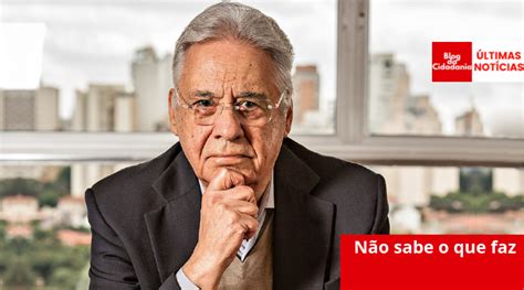 Ter recebido informações indicando que durante as últimas semanas, . FHC diz que nem Bolsonaro sabe o que vai fazer no governo ...