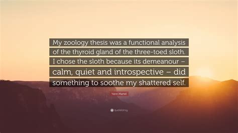 The bad news is, the zoology section is hard. Yann Martel Quote: "My zoology thesis was a functional analysis of the thyroid gland of the ...