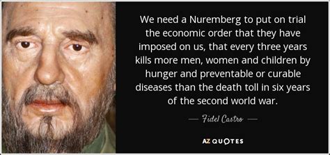 Discover fidel castro famous and rare quotes. Fidel Castro quote: We need a Nuremberg to put on trial ...