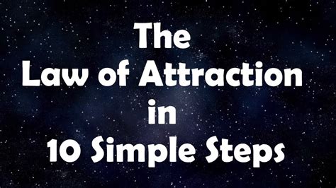 The law of attraction is merely a simple and unchanging universal principle. The Law of Attraction in 10 Simple Steps - YouTube