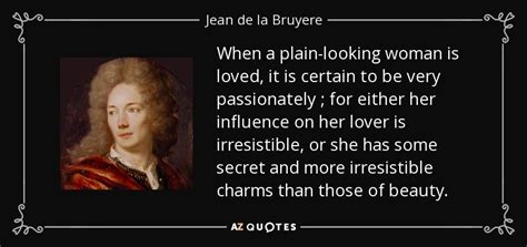 Children refresh the life and rejoice the heart. Jean de la Bruyere quote: When a plain-looking woman is loved, it is certain to...