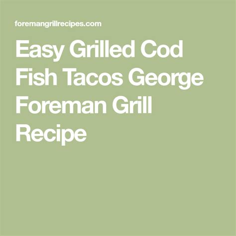 Lightly oil a wadded up paper towel and place the fish on the grill directly over the fire and cook, turning once, until it's opaque throughout and flakes when prodded gently with a fork. Easy Grilled Cod Fish Tacos George Foreman Grill Recipe ...