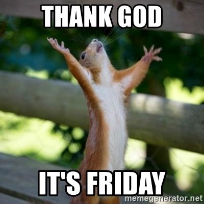 Create/edit gifs, make reaction gifs. Thank god it's friday - Praising Squirrel | Meme Generator