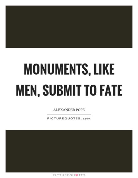 If you want to submit multiple quotes at once, please send us your quotes in an email: Monuments, like men, submit to fate | Picture Quotes