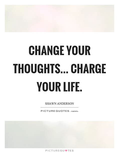 They also help us to be aware of negative conditions like stress and depression revealing how futile such yes, all you need to do is to change the way you perceive your life and this world. Change your thoughts... charge your life | Picture Quotes