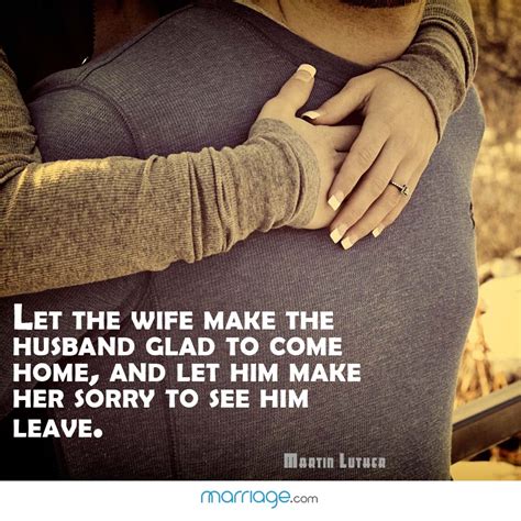 You do not need a lot of words; Let the wife make the husband glad to come home, and let ...
