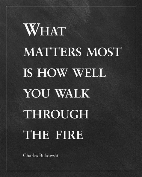 Through the darkness of future's past, the magician longs to see. Bukowski Quote - Walk Through Fire in 2020 (With images ...