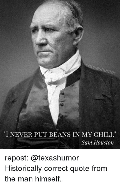 The best memes from instagram, facebook, vine, and twitter about chili. Exashumor I NEVER PUT BEANS IN MY CHILI Sam Houston Repost ...