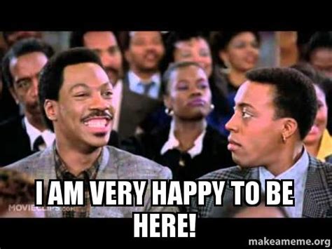 No memes, hifw, mrw, meirl, dae, or similar posts. I am very happy to be here! - happy to be here | Make a Meme