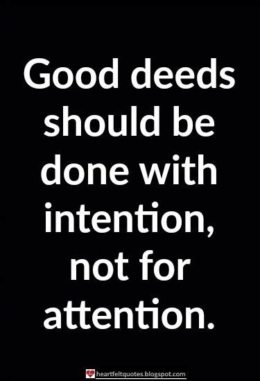 Be prepared, and be careful not to do your good deeds when there's no one watching you. Good deeds should be done with intention, not for ...