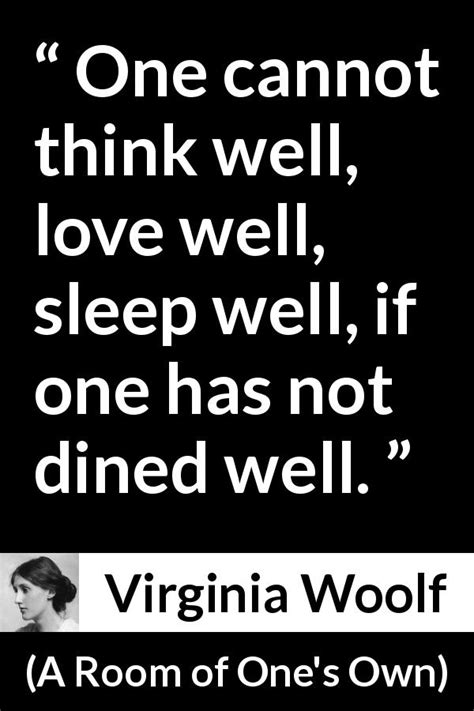One cannot think well, love well, sleep well, if one has not dined well. "One cannot think well, love well, sleep well, if one has not dined well." - Kwize
