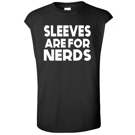 This will look pretty nice this helps to make the edge look cleaner, and it causes the places where you've cut to roll in a little. Sleeves Are For Nerds Funny Guys Tees Hilarious Mens Gym ...