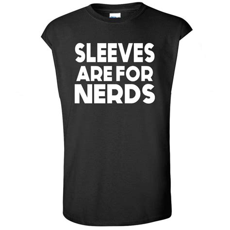 This will look pretty nice this helps to make the edge look cleaner, and it causes the places where you've cut to roll in a little. Sleeves Are For Nerds Funny Guys Tees Hilarious Mens Gym ...