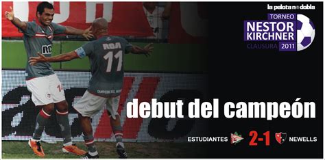 LA PELOTA NO DOBLA: Clausura 2011: Estudiantes 2 Newells 1.