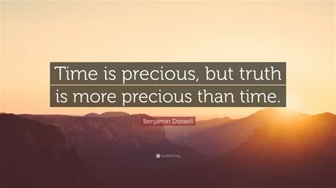 Times is precious famous quotes & sayings. Benjamin Disraeli Quote: "Time is precious, but truth is ...