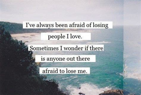 To know true friends is really simple. I've always been afraid of losing people I love. Sometimes ...