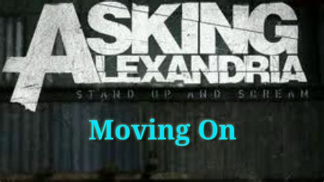 A boy of anguish now, he's a man of soul, traded in his misery for the lonely life of the road. Asking Alexandria | Moving On | Lyrics - YouTube