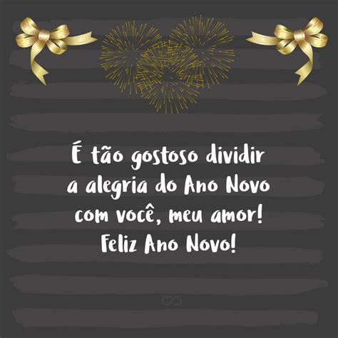 Amor, vamos comemorar juntos mais uma vez o ano que está por vir! Frases de Ano Novo com Amor