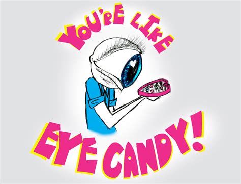 Quotes / eating the eye candy. Youre Like Eye Candy Pictures, Photos, and Images for Facebook, Tumblr, Pinterest, and Twitter