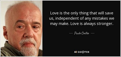 There's nothing better than reading self love quotes to help inspire you to love yourself a bit harder today. Paulo Coelho quote: Love is the only thing that will save us, independent...
