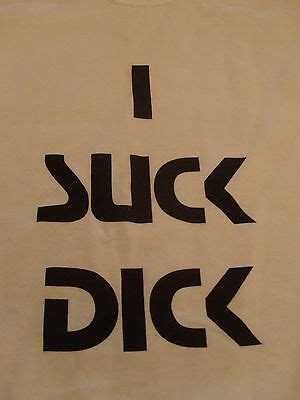 Satisfy your curiosity in the realm of fantasy, and move on. Humorous 'I Suck Dick' White T Shirt- Gay- Men- Women ...